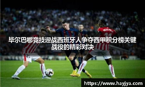 毕尔巴鄂竞技迎战西班牙人争夺西甲积分榜关键战役的精彩对决