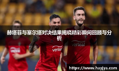 赫塔菲与塞尔塔对决结果揭晓精彩瞬间回顾与分析