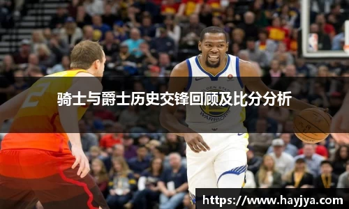 骑士与爵士历史交锋回顾及比分分析