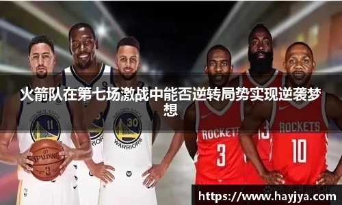 火箭队在第七场激战中能否逆转局势实现逆袭梦想
