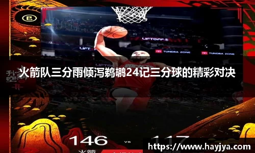 火箭队三分雨倾泻鹈鹕24记三分球的精彩对决